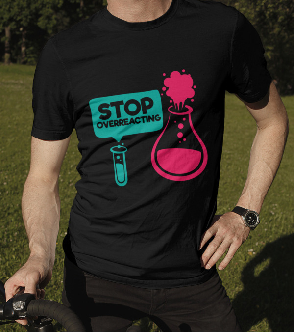 Stop Overreacting Funny Nerd Jokes Chemistry Test Tube Flask T-Shirt