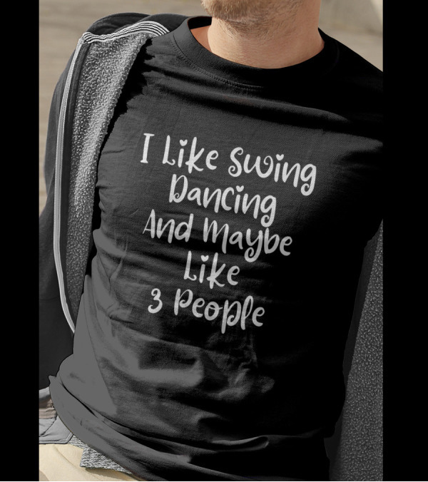 I Like Swing Dancing And Maybe Like 3 People Fun Phrase T-Shirt