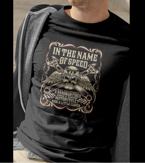 In The Name Of Speed Have You Ever Seen A Handgun Fired From A Moving Motorcycle Ride A Little Closer T-Shirt