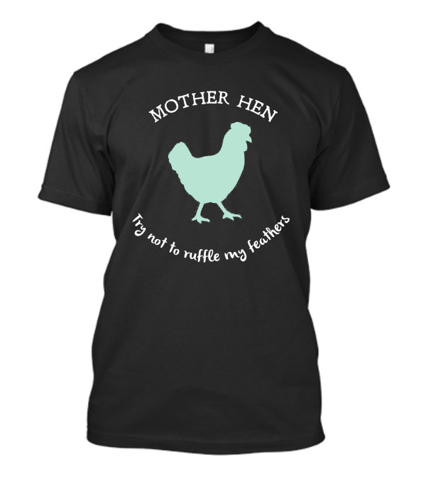 MOTHER HEN Try Not To Ruffle My Feathers T-Shirt