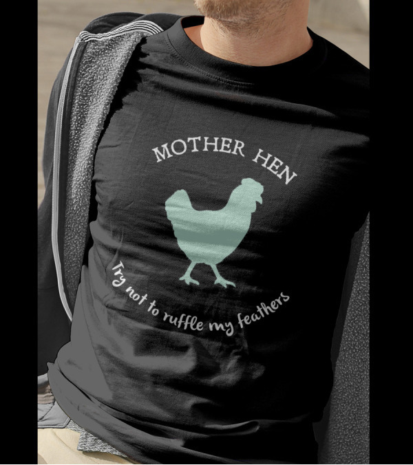 MOTHER HEN Try Not To Ruffle My Feathers T-Shirt