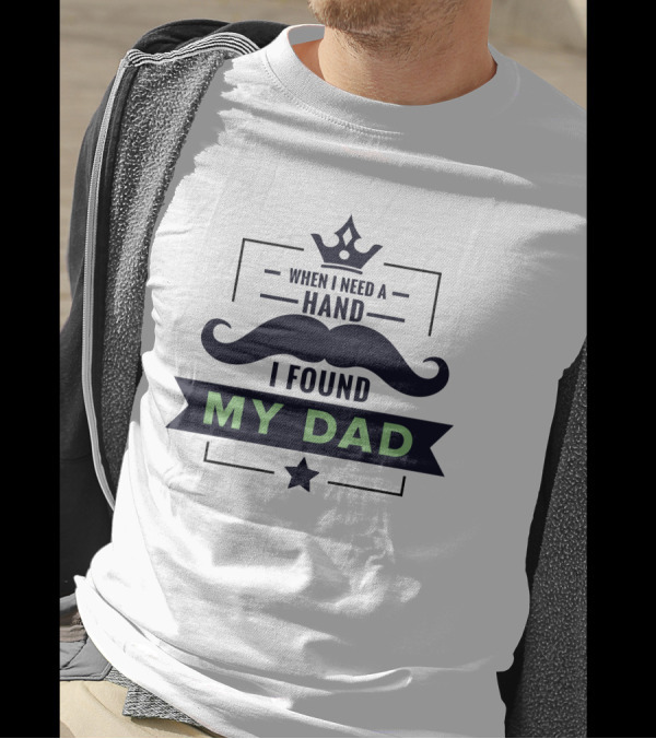 When I Need A Hand I Found My Dad T-Shirt