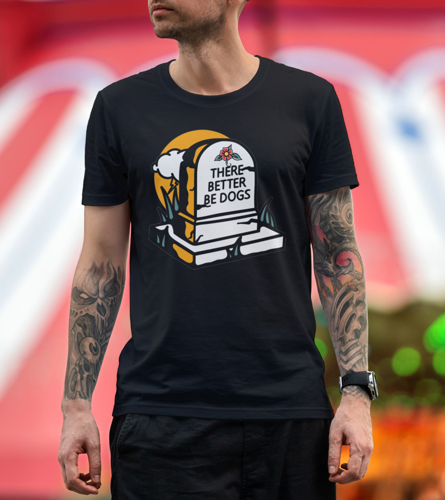 THERE BETTER BE DOGS Tombstone with Clouds and Sunflower T-Shirt