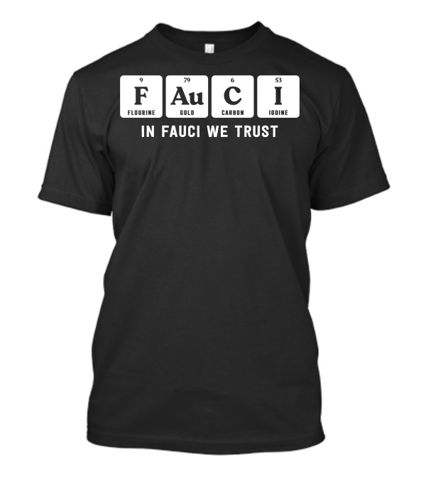 Fauci Fluorine Gold Carbon Iodine In Fauci We Trust T-Shirt