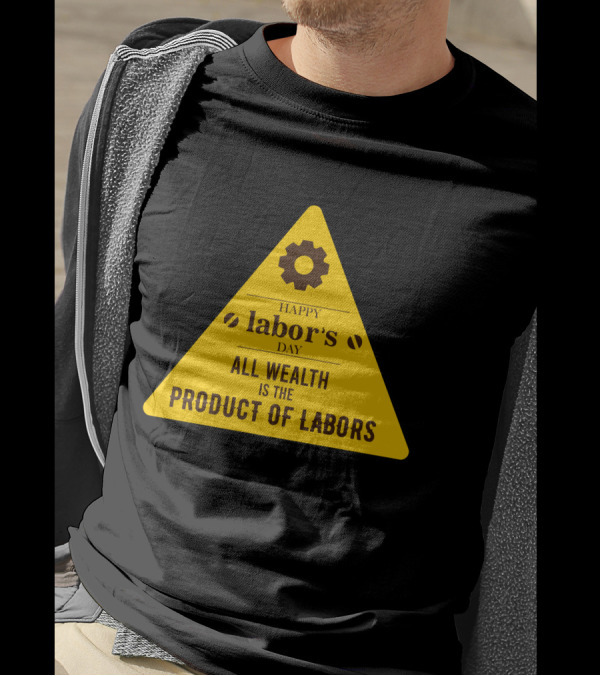 Happy Labor's Day All Wealth Is The Product Of Labors T-Shirt