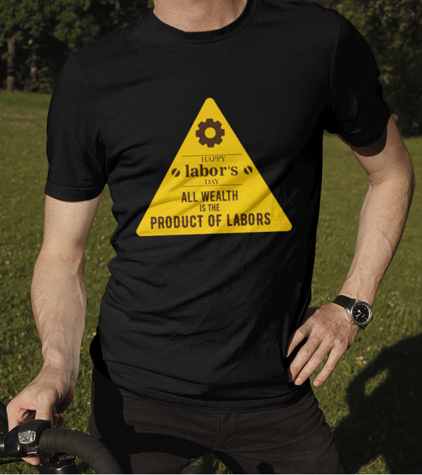 Happy Labor's Day All Wealth Is The Product Of Labors T-Shirt
