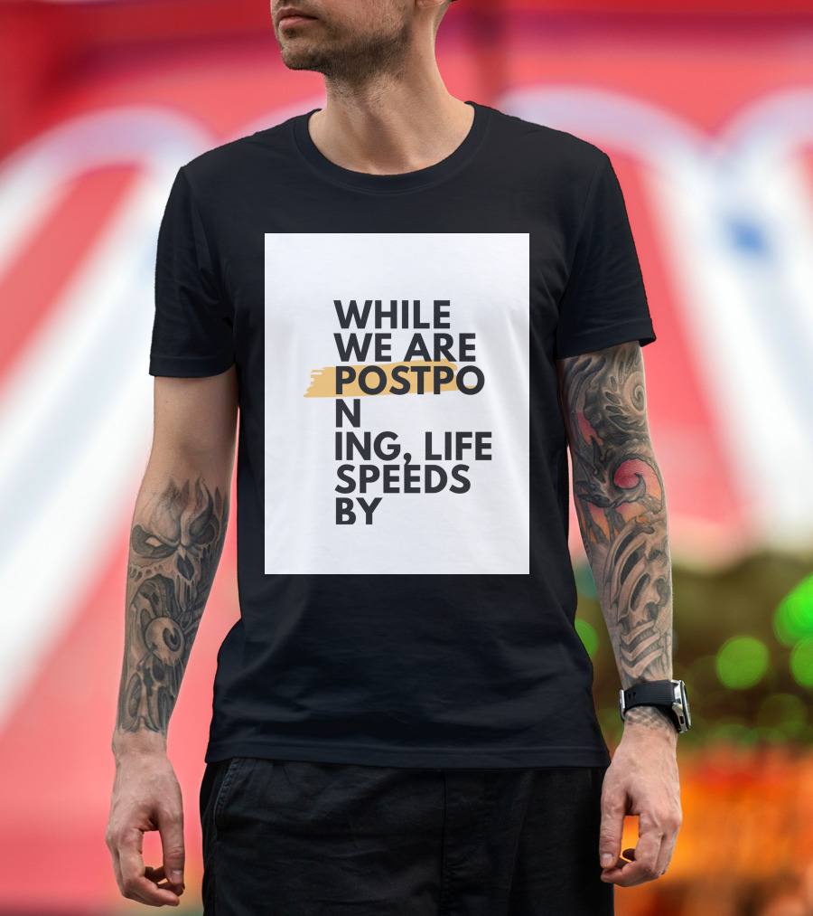 While We Are Postponing Life Speeds By T-Shirt