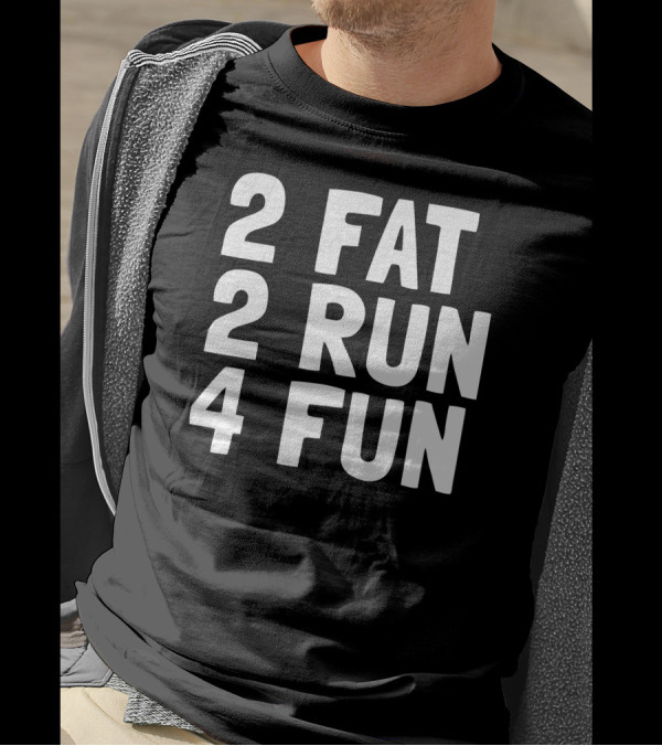 2 Fat 2 Run 4 Fun T-Shirt