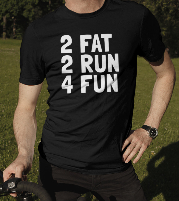 2 Fat 2 Run 4 Fun T-Shirt