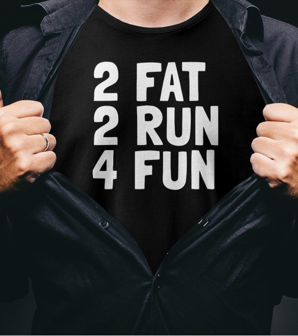 2 Fat 2 Run 4 Fun T-Shirt