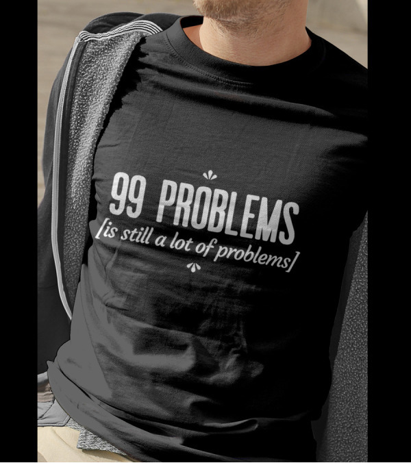 99 Problems Is Still A Lot Of Problems T-Shirt