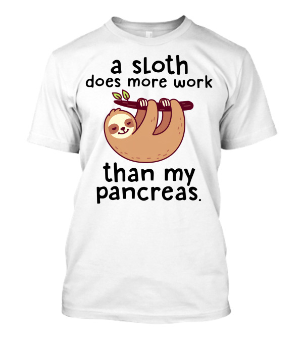 A Sloth Does More Work Than My Pancreas Hanging On A Branch T-Shirt