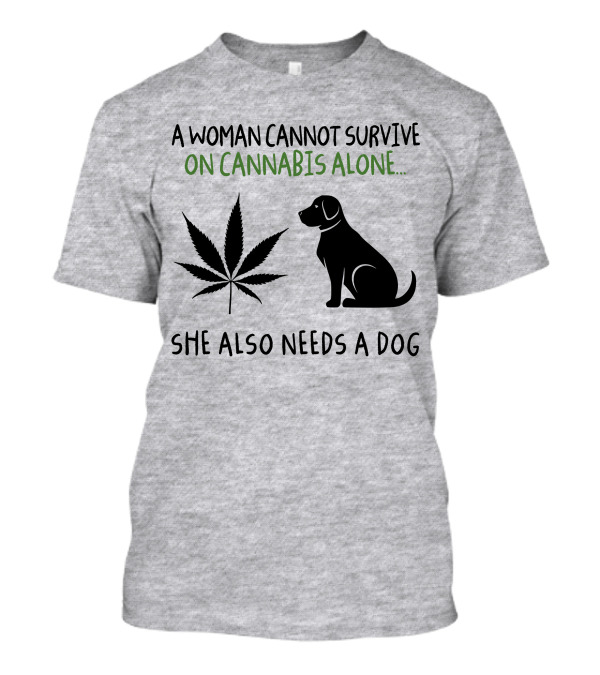 A Woman Cannot Survive On Cannabis Alone She Also Needs A Dog With Leaf T-Shirt