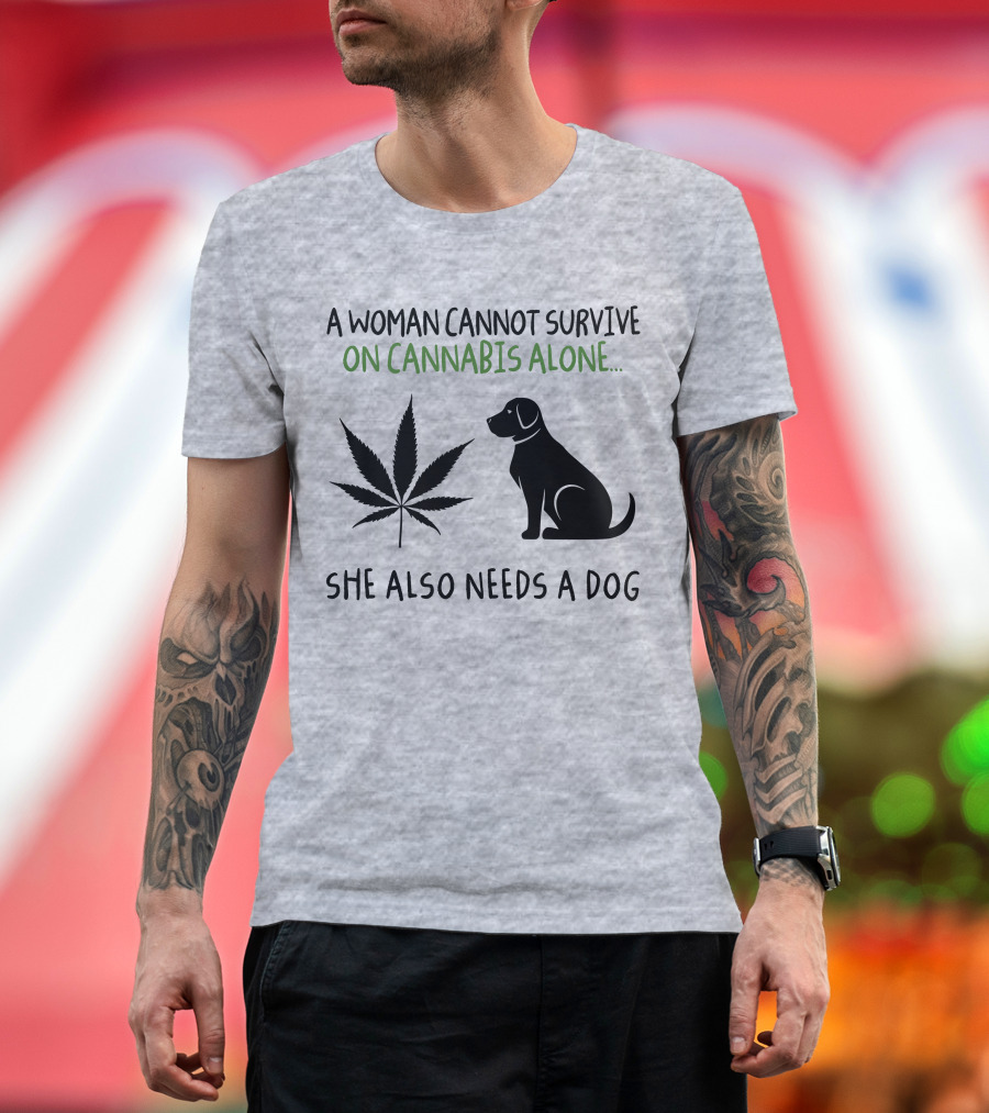 A Woman Cannot Survive on Cannabis Alone She Also Needs a Dog with Leaf T-Shirt