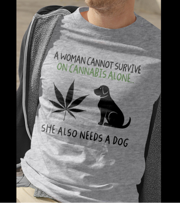 A Woman Cannot Survive On Cannabis Alone She Also Needs A Dog With Leaf T-Shirt