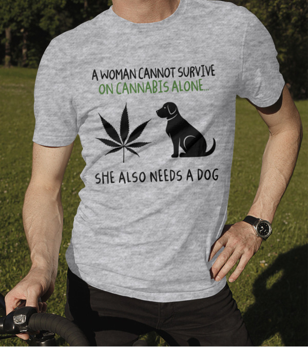 A Woman Cannot Survive On Cannabis Alone She Also Needs A Dog With Leaf T-Shirt