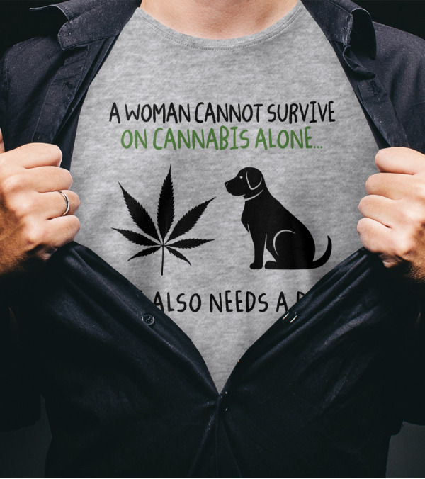 A Woman Cannot Survive On Cannabis Alone She Also Needs A Dog With Leaf T-Shirt