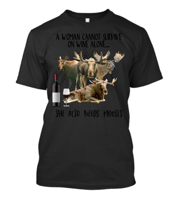 A Woman Cannot Survive On Wine Alone She Also Needs Mooses T-Shirt
