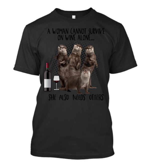 A Woman Cannot Survive On Wine Alone She Also Needs Otters Bottle Glass T-Shirt