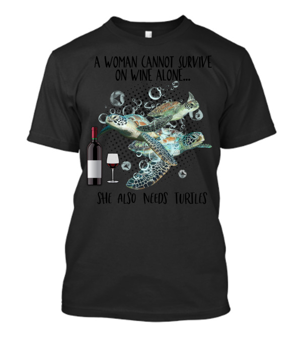 A Woman Cannot Survive On Wine Alone She Also Needs Turtles Wine Bottle Glass Ocean Bubbles T-Shirt