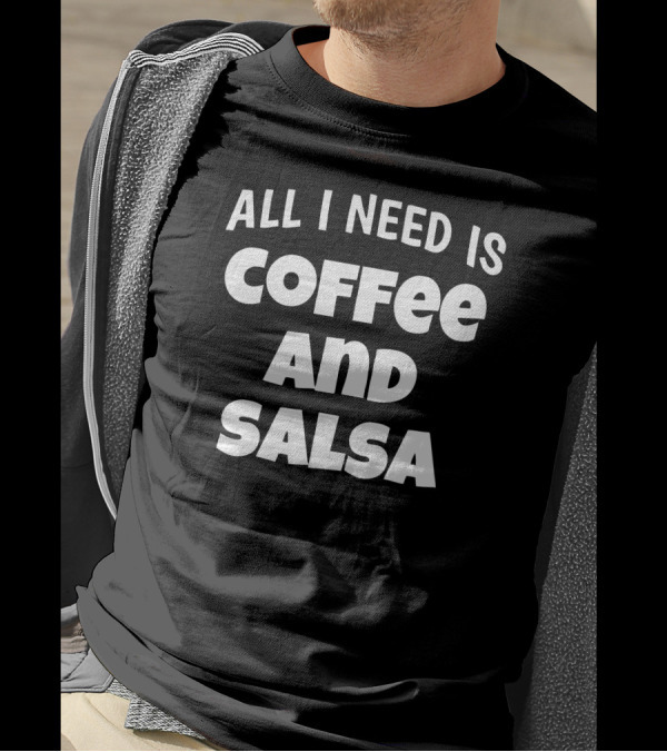 All I Need Is Coffee And Salsa T-Shirt
