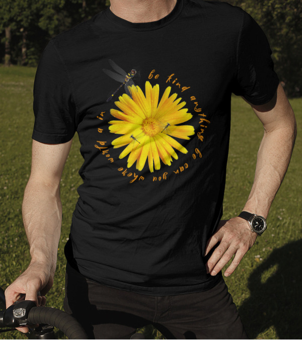 Be Kind In A World Where You Can Be Anything Yellow Flower With Dragonfly T-Shirt