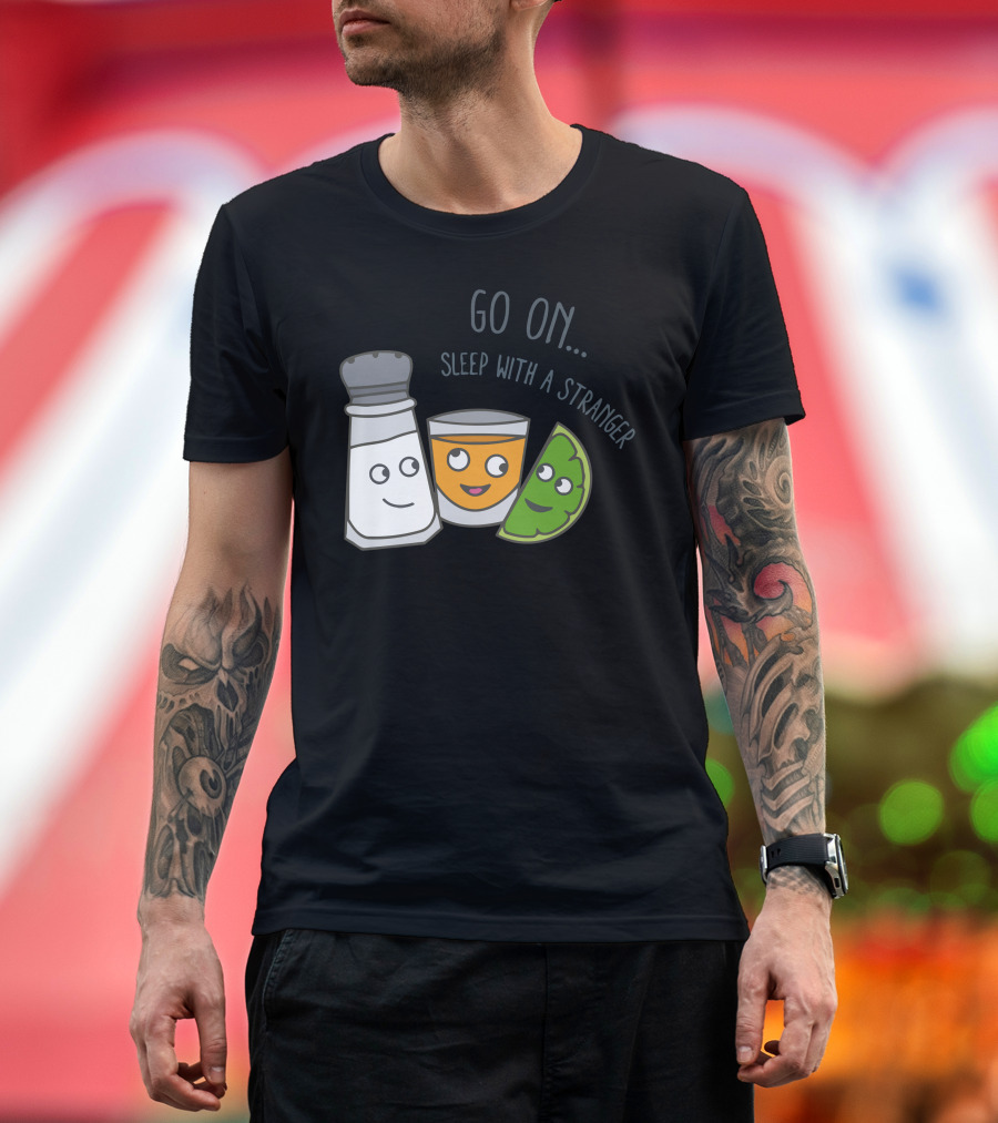 Go On Sleep With A Stranger Salt Tequila Lime T-Shirt