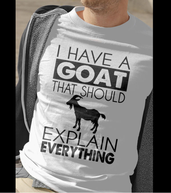 I Have A Goat That Should Explain Everything T-Shirt