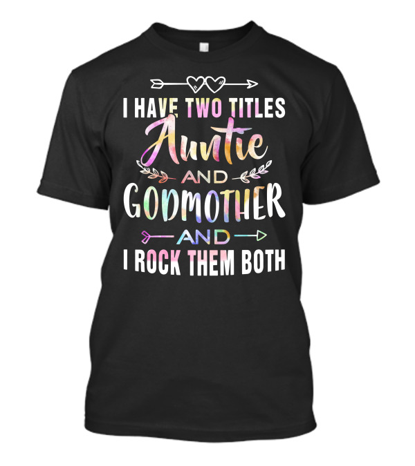 I Have Two Titles Auntie And Godmother I Rock Them Both With Hearts And Arrows T-Shirt