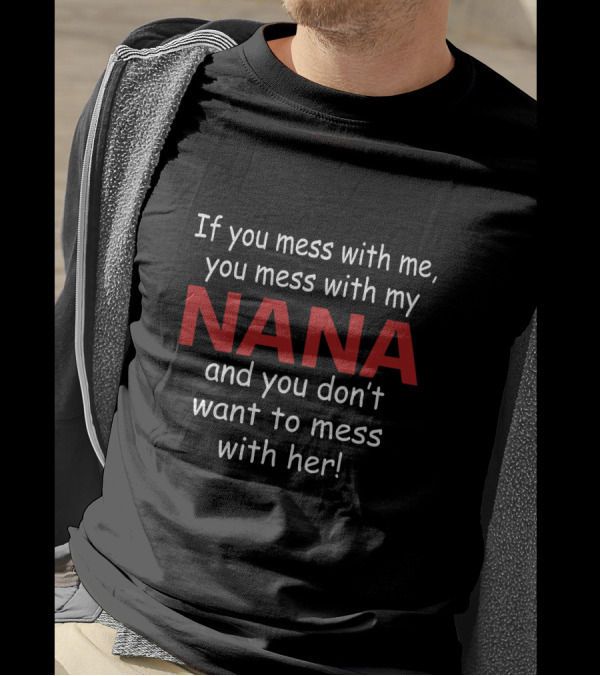 If You Mess With Me You Mess With My Nana And You Don't Want To Mess With Her T-Shirt