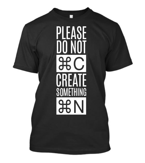 Please Do Not Command C Create Something Command N T-Shirt