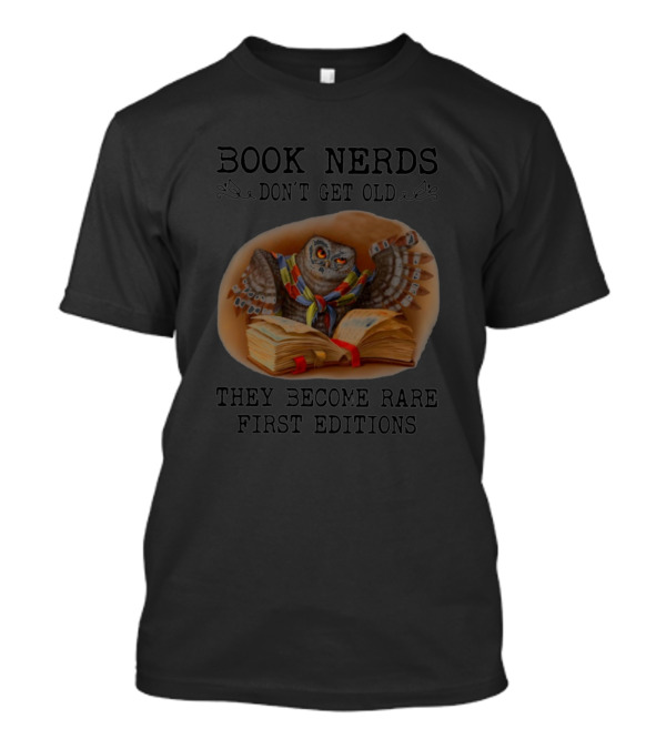 BOOK NERDS DON'T GET OLD THEY BECOME RARE FIRST EDITIONS Owl Reading Books T-Shirt