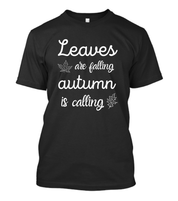 Leaves Are Falling Autumn Is Calling With Leaf T-Shirt