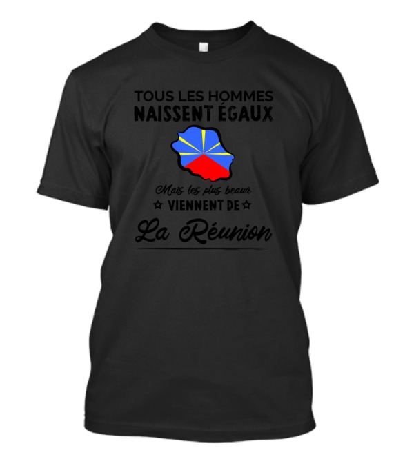Tous Les Hommes Naissent Égaux Mais Les Plus Beaux Viennent De La Réunion T-Shirt