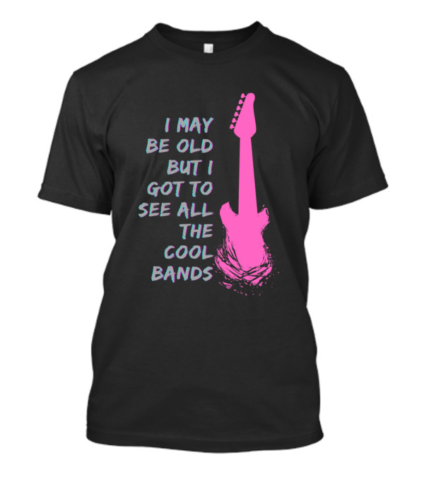 I May Be Old But I Got To See All The Cool Bands Pink Guitar T-Shirt