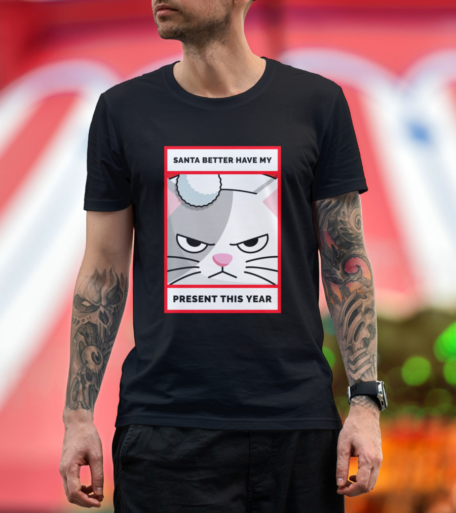 Santa Better Have My Present This Year Cat with Santa Hat T-Shirt