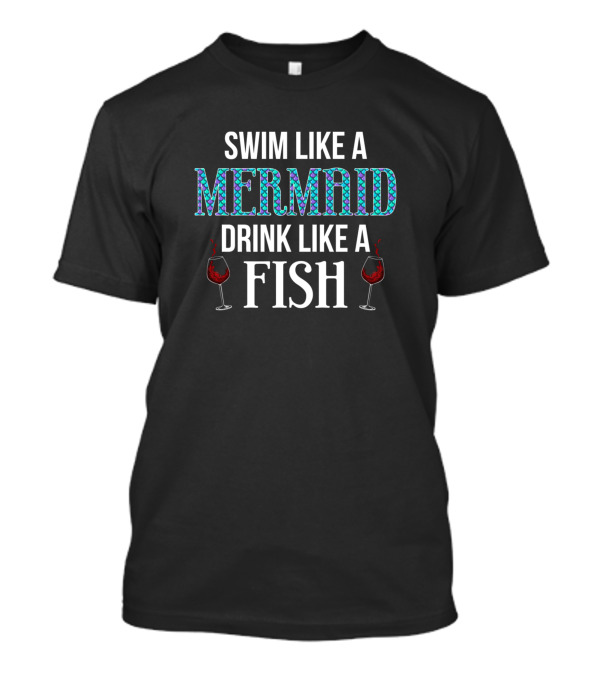 Swim Like A Mermaid Drink Like A Fish Wine Lover T-Shirt