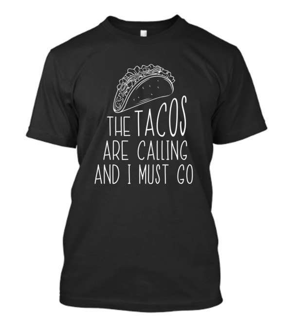 The Tacos Are Calling And I Must Go Taco T-Shirt