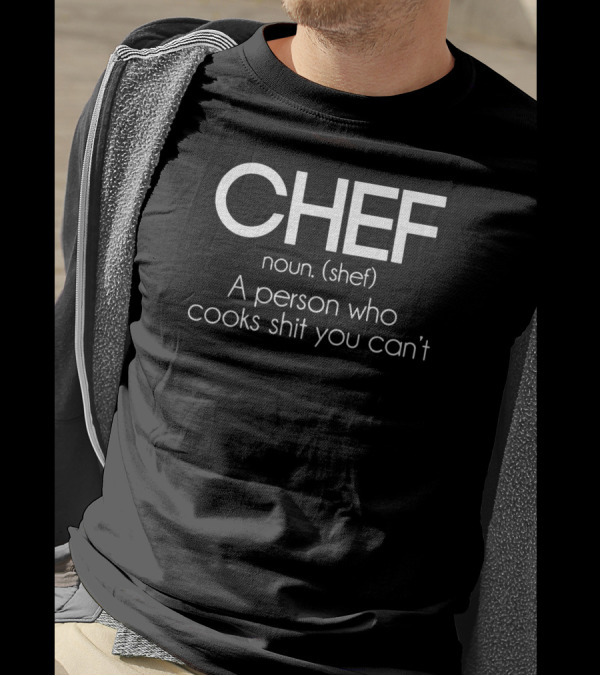 CHEF Noun Shef A Person Who Cooks Shit You Can’t T-Shirt