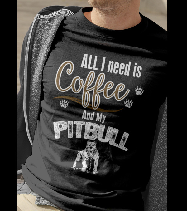 ALL I Need Is Coffee And My Pitbull With Paw Prints And Dog T-Shirt