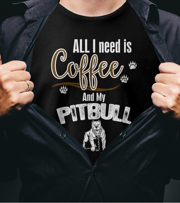 ALL I Need Is Coffee And My Pitbull With Paw Prints And Dog T-Shirt