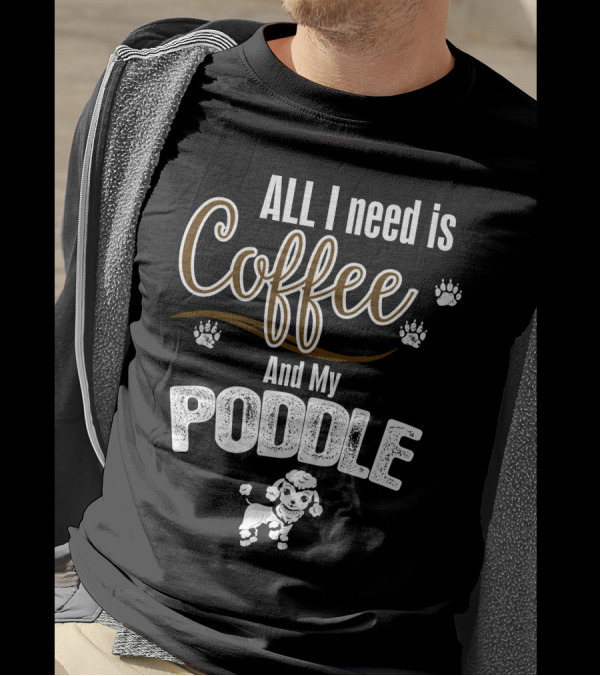 All I Need Is Coffee And My Poodle With Paw Prints T-Shirt