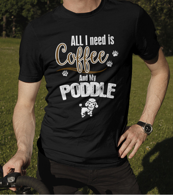 All I Need Is Coffee And My Poodle With Paw Prints T-Shirt