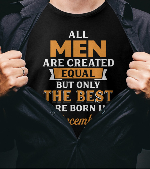 All Men Are Created Equal But Only The Best Are Born In December T-Shirt