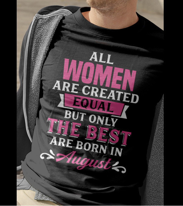 All Women Are Created Equal But Only The Best Are Born In August T-Shirt