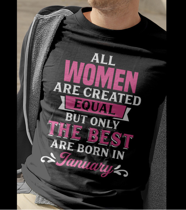 All Women Are Created Equal But Only The Best Are Born In January T-Shirt