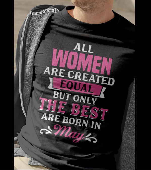 All Women Are Created Equal But Only The Best Are Born In May T-Shirt
