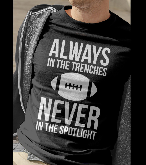 Always In The Trenches Never In The Spotlight Football T-Shirt
