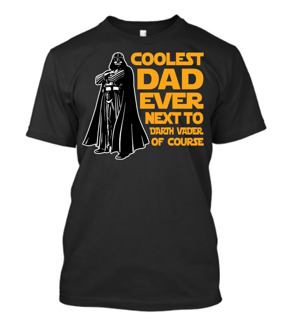 Coolest Dad Ever Next To Darth Vader Of Course T-Shirt