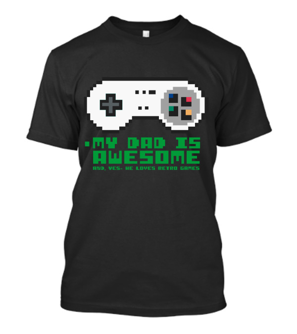My Dad Is Awesome And Yes He Loves Retro Games T-Shirt